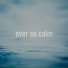 Ever so Calm