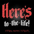 Here's To The Life