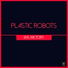 Plastic Robots