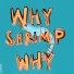 Why Shrimp Why