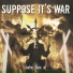 Suppose It's War
