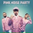 Pink Noise Party