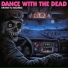 DANCE WITH THE DEAD
