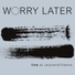 Worry Later