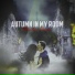 Autumn In My Room