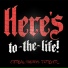 Here's To The Life
