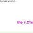 the 7:21s
