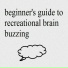 Beginner's Guide to Recreational Brain Buzzing