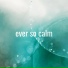 Ever so Calm