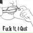 Fuck It I Quit