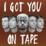 I Got You On Tape