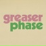 Greaser Phase