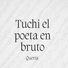 tuchi el poeta en bruto