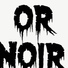 OR NOIR