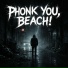 Phonk you, beach!