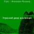 Утренний джаз вселенная