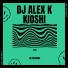 Dj Alex K, KIOSHI