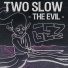 Two Slow