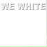 We White