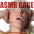 ASMR Rage