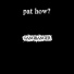 pat how?
