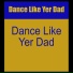 Dance Like Yer Dad