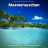 Meeresgeräusche, Naturgeräusche, Meeresrauschen