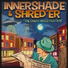 InnerShade, Shred'er