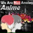 We Are Not Analog