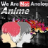 We Are Not Analog