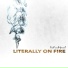 Literally on Fire