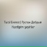 Tural Everest, Руслан Добрый
