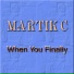 Martik C - When You Finally