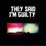 They Said I'm Guilty