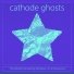 Cathode Ghosts