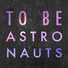To Be Astronauts