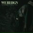 WE REIIGN