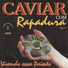 Caviar com Rapadura