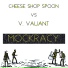 Cheese Shop Spoon, V. Valiant