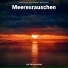 Wasserrauschen, Entspannungsmusik, Meeresrauschen