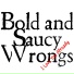 Bold and Saucy Wrongs
