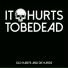 It Hurts To Be Dead
