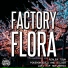 Factory Flora