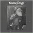 Some Dogs