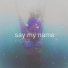 26 Say My Name