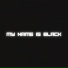 MYNAMEISBLACK
