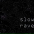 slow rave