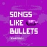Songs like bullets