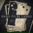 IDOLS TO BE FADED
