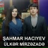 Şahmar Hacıyev feat. Ülkər Mirzəzadə
